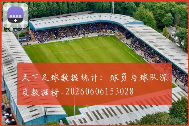 天下足球数据统计：球员与球队深度数据榜_20260606153028