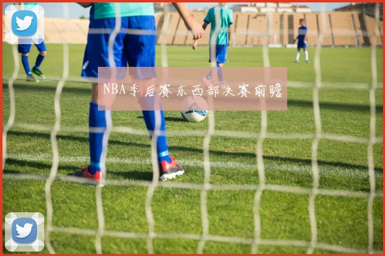 NBA季后赛东西部决赛前瞻
