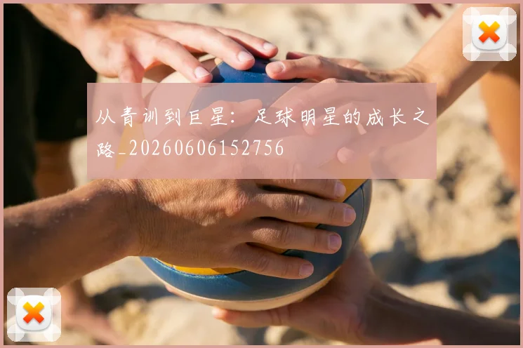 从青训到巨星：足球明星的成长之路_20260606152756