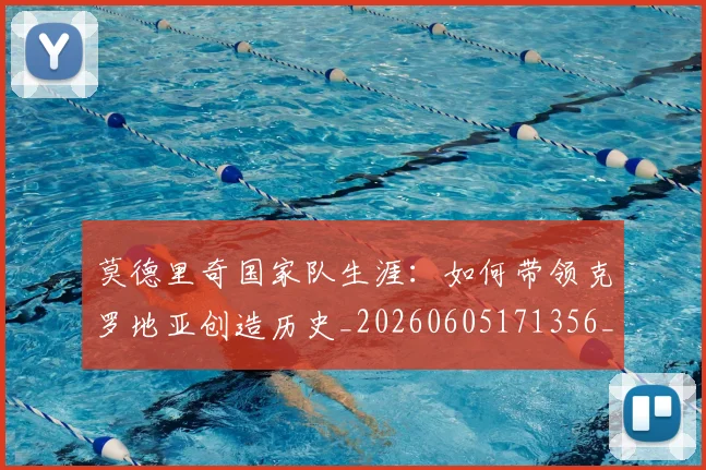 莫德里奇国家队生涯：如何带领克罗地亚创造历史_20260605171356_20260703181745